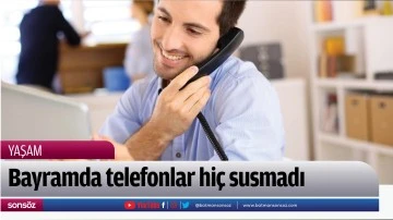 Bayramda telefonlar hi&ccedil; susmadı