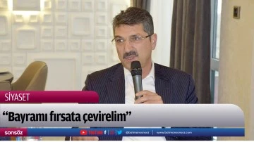 &ldquo;Bayramı fırsata &ccedil;evirelim&rdquo;