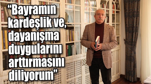 &ldquo;Bayramın kardeşlik ve dayanışma duygularını arttırmasını diliyorum&rdquo;