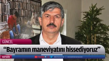 &ldquo;Bayramın maneviyatını hissediyoruz&rdquo; 