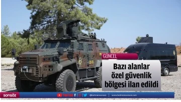 Bazı alanlar &ouml;zel g&uuml;venlik b&ouml;lgesi ilan edildi