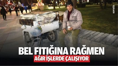 Bel fıtığına rağmen ağır işlerde &ccedil;alışıyor