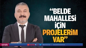 &ldquo;Belde Mahallesi i&ccedil;in projelerim var&rdquo;