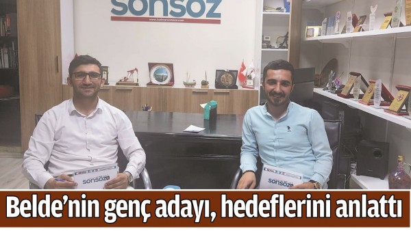 BELDE&rsquo;NİN GEN&Ccedil; ADAYI, HEDEFLERİNİ ANLATTI