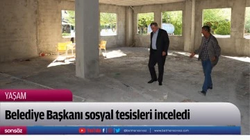 Belediye Başkanı sosyal tesisleri inceledi