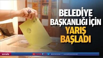 Belediye başkanlığı i&ccedil;in yarış başladı