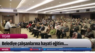 Belediye &ccedil;alışanlarına hayati eğitim....