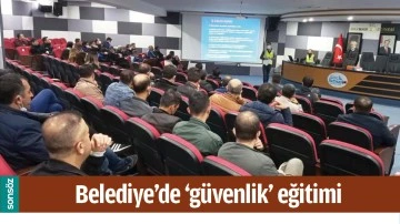 BELEDİYE&rsquo;DE &lsquo;G&Uuml;VENLİK&rsquo; EĞİTİMİ