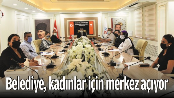 BELEDİYE, KADINLAR İ&Ccedil;İN MERKEZ A&Ccedil;IYOR