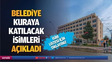 Belediye kuraya katılacak isimleri a&ccedil;ıkladı