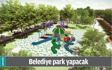 BELEDİYE PARK YAPACAK