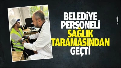 Belediye personeli sağlık taramasında ge&ccedil;ti