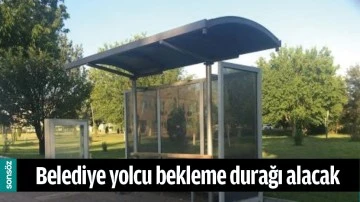 BELEDİYE YOLCU BEKLEME DURAĞI ALACAK