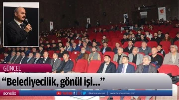 &ldquo;Belediyecilik, g&ouml;n&uuml;l işi&hellip;&rdquo;
