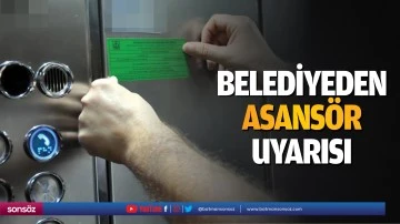 Belediyeden asans&ouml;r uyarısı