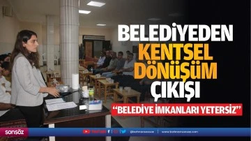 Belediyeden kentsel d&ouml;n&uuml;ş&uuml;m &ccedil;ıkışı; &ldquo;Belediye imkanları yetersiz&hellip;&rdquo;