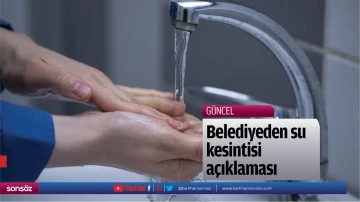 Belediyeden su kesintisi a&ccedil;ıklaması