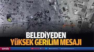 Belediyeden y&uuml;ksek gerilim mesajı