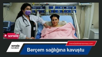 Ber&ccedil;em sağlığına kavuştu