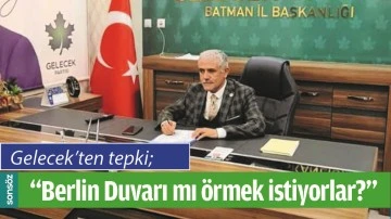 &ldquo;BERLİN DUVARI MI &Ouml;RMEK İSTİYORLAR?&rdquo;