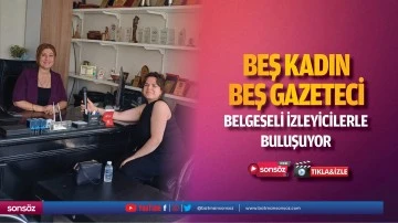 Beş kadın beş gazeteci belgeseli izleyicilerle buluşuyor