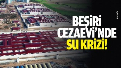 Beşiri Cezaevi&rsquo;nde su krizi!