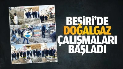 Beşiri&rsquo;de doğalgaz &ccedil;alışmaları başladı
