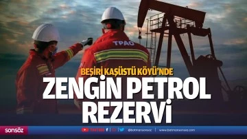 Beşiri Kaş&uuml;st&uuml; K&ouml;y&uuml;&rsquo;nde zengin petrol rezervi