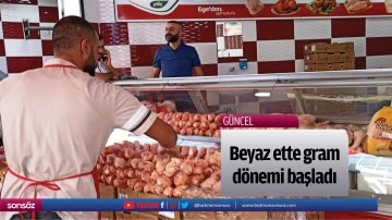 Beyaz ette gram d&ouml;nemi başladı