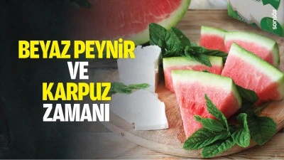 Beyaz peynir ve karpuz zamanı