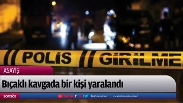 Bı&ccedil;aklı kavgada bir kişi yaralandı