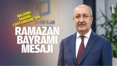 BİK Genel M&uuml;d&uuml;r&uuml; Cavit Erkılın&ccedil;&rsquo;tan Ramazan Bayramı mesajı