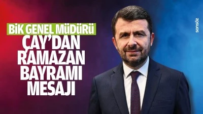 BİK Genel M&uuml;d&uuml;r&uuml; &Ccedil;ay&rsquo;dan Ramazan Bayramı mesajı