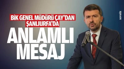 BİK Genel M&uuml;d&uuml;r&uuml; &Ccedil;ay&rsquo;dan Şanlıurfa&rsquo;da anlamlı mesaj