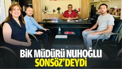 BİK M&uuml;d&uuml;r&uuml; Nuhoğlu, Sons&ouml;z&rsquo;deydi