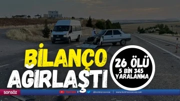 Bilan&ccedil;o ağırlaştı; 26 &ouml;l&uuml;, 5 bin 345 yaralanma