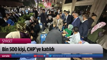 Bin 500 kişi, CHP&rsquo;ye katıldı