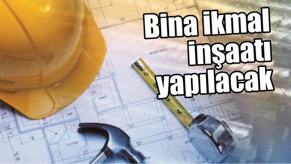 BİNA İKMAL İNŞAATI YAPILACAK