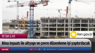 Bina inşaatı ile altyapı ve &ccedil;evre d&uuml;zenleme işi yaptırılacak