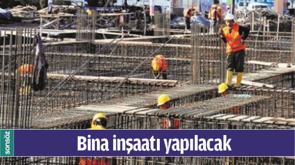 BİNA İNŞAATI YAPILACAK