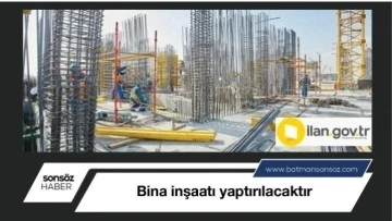 Bina inşaatı yaptırılacaktır