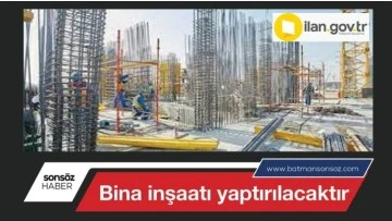 Bina inşaatı yaptırılacaktır
