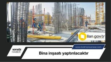 Bina inşaatı yaptırılacaktır