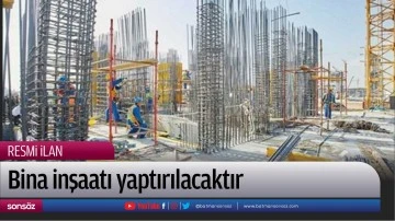 Bina inşaatı yaptırılacaktır 