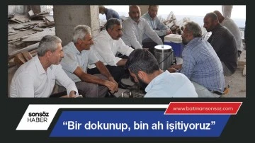 &ldquo;Bir dokunup, bin ah işitiyoruz&rdquo;