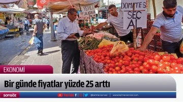 Bir g&uuml;nde fiyatlar y&uuml;zde 25 arttı 