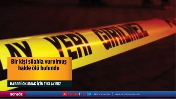 Bir kişi silahla vurulmuş halde &ouml;l&uuml; bulundu