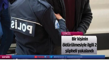 Bir kişinin &ouml;ld&uuml;r&uuml;lmesiyle ilgili 2 ş&uuml;pheli yakalandı