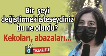 Bir şeyi değiştirmek isteseydiniz bu ne olurdu?