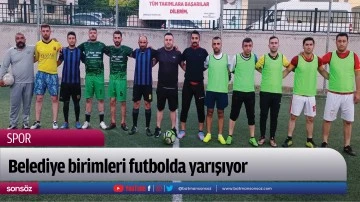 Belediye birimleri futbolda yarışıyor